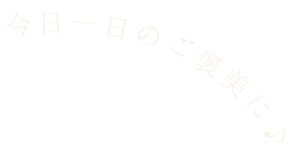 今日一日のご褒美に♪