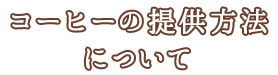 コーヒーの提供方法