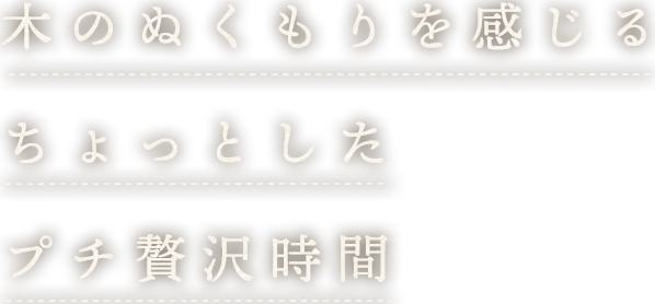 木のぬくもりを感じる