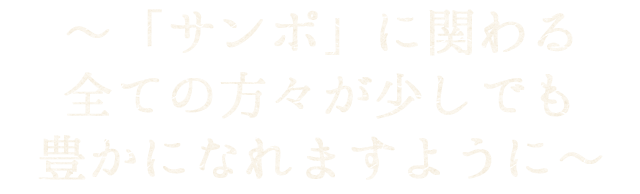 ～「サンポ」に関わる全ての方々